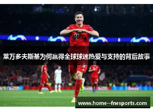莱万多夫斯基为何赢得全球球迷热爱与支持的背后故事