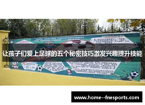 让孩子们爱上足球的五个秘密技巧激发兴趣提升技能