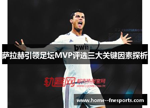 萨拉赫引领足坛MVP评选三大关键因素探析