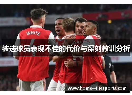 被选球员表现不佳的代价与深刻教训分析