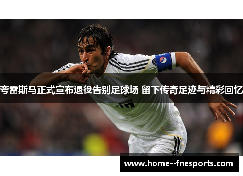 夸雷斯马正式宣布退役告别足球场 留下传奇足迹与精彩回忆