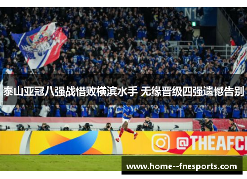 泰山亚冠八强战惜败横滨水手 无缘晋级四强遗憾告别