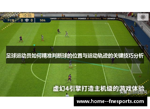 足球运动员如何精准判断球的位置与运动轨迹的关键技巧分析