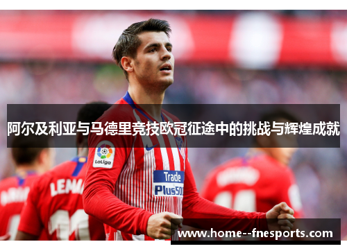 阿尔及利亚与马德里竞技欧冠征途中的挑战与辉煌成就