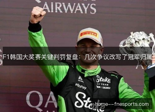 F1韩国大奖赛关键判罚复盘：几次争议改写了冠军归属