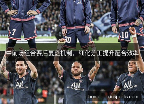 中前场组合赛后复盘机制，细化分工提升配合效率